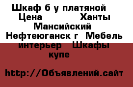 Шкаф б/у платяной  › Цена ­ 1 000 - Ханты-Мансийский, Нефтеюганск г. Мебель, интерьер » Шкафы, купе   